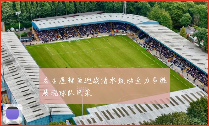 名古屋鲸鱼迎战清水鼓动全力争胜展现球队风采