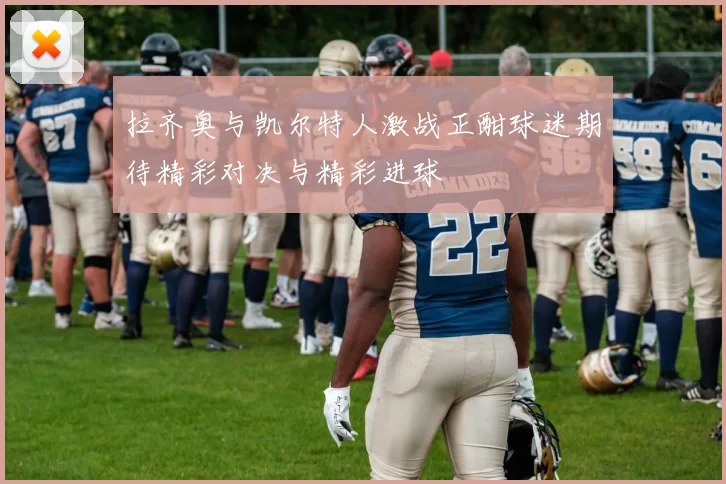 拉齐奥与凯尔特人激战正酣球迷期待精彩对决与精彩进球