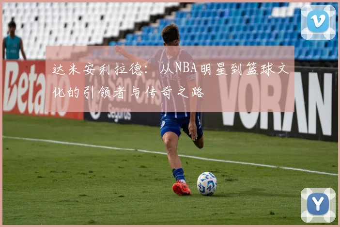 达米安利拉德：从NBA明星到篮球文化的引领者与传奇之路