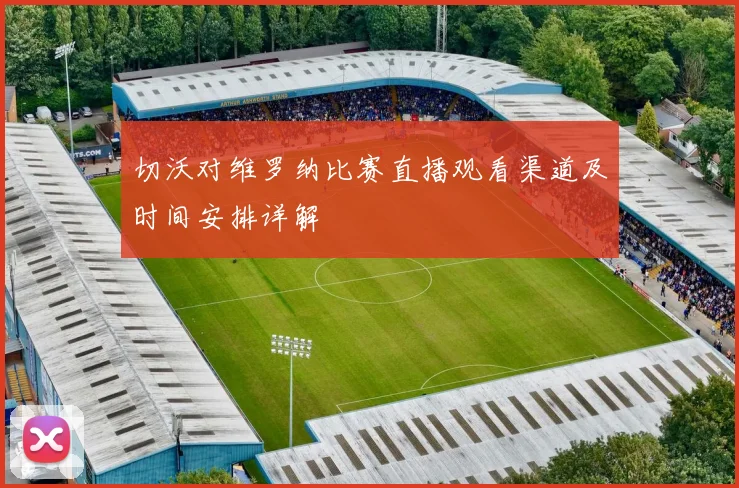 切沃对维罗纳比赛直播观看渠道及时间安排详解
