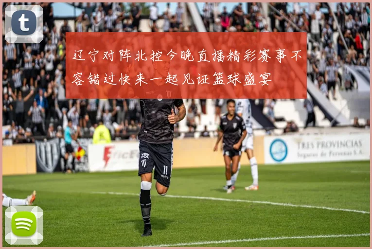 辽宁对阵北控今晚直播精彩赛事不容错过快来一起见证篮球盛宴
