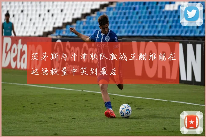 茨茅斯与牛津联队激战正酣谁能在这场较量中笑到最后
