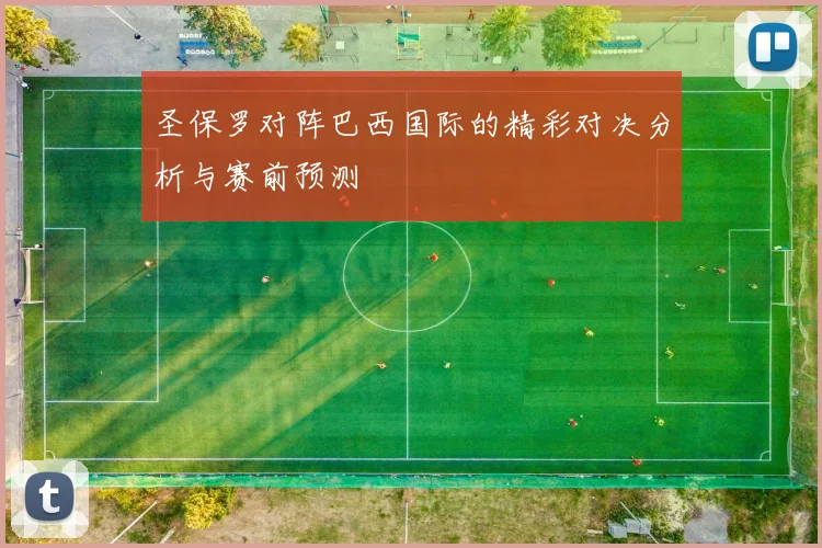 圣保罗对阵巴西国际的精彩对决分析与赛前预测